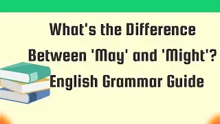 What's the Difference Between 'May' and 'Might'? | English Grammar Guide