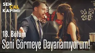 Seni görmeye dayanamıyorum! - Sen Çal Kapımı 18. Bölüm