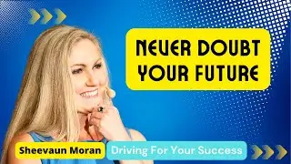 Never Doubt Your Future | Driving For Your Success | Sheevaun