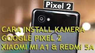 Cara Install Mod Kamera Google Pixel 2 di Xiaomi Mi A1 & Redmi 5A: Ternyata Mudah - Pemula Juga Bisa