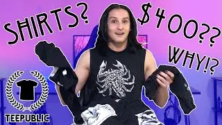 $400 On Custom TeePublic Shirts (Unboxing & Review)
