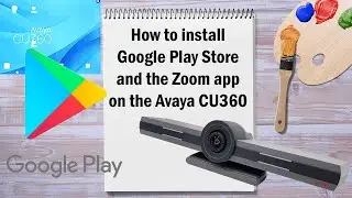 How to Install Google Play Store and Zoom app on Avaya CU360