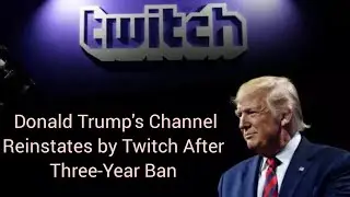 Donald Trump's Channel Reinstates By Twitch After Three-Year Ban 