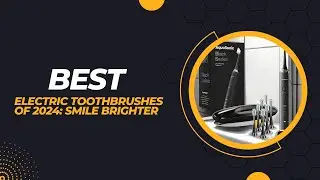 Best Electric Toothbrushes of 2024: Smile Brighter