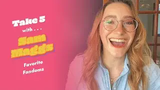 Sam Maggs' Top 5 Fandoms | TAKE 5