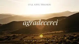 Agradecerei (I'll Give Thanks) | Ellizana Oliveira
