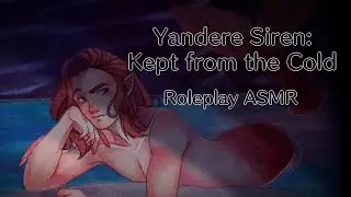 Yandere Siren: Kept from the cold | Roleplay ASMR (Gender Neutral)
