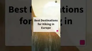 Best Destinations for Hiking in Europe