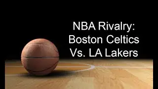 NBA Rivalry: Boston Celtics Vs. LA Lakers