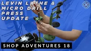 SHOP ADVENTURES 18: Levin Lathe & Micro Drill Press Update