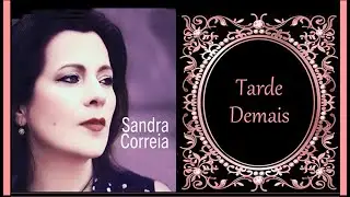 Sandra Correia   ___  Tarde Demais  (Florbela Espanca)