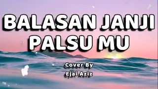 Balasan janji palsumu lirik - (Cover + Lirik by Ejai aziz)