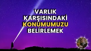 Varlık Karşısındaki Konumumuzu Belirlemek