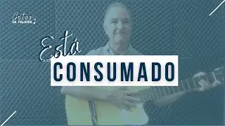 ESTÁ CONSUMADO | Wilmar Soares | Gotas da Palavra