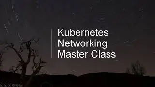 June 2018 Online Meetup:  Kubernetes Networking Master Class
