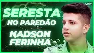 ✅NADSON FERINHA - SERESTA NO PAREDÃO REPERTÓRIO ATUALIZADO 2023