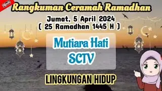 RANGKUMAN CERAMAH RAMADHAN Jumat 5 April 2024 | Ringkasan Mutiara Hati SCTV 25 Ramadhan 1445 H