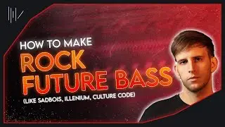 HOW TO MAKE ROCK FUTURE BASS LIKE (Sadbois, ILLENIUM, Culture Code)