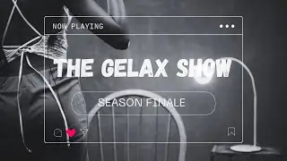 Season 1 Finale + Bloopers | The Gelax Show | Truth 'n' Tell | Gelax Chatroom