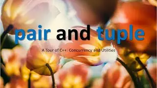 pair and tuple (A Tour of C++: Concurrency and Utilities )