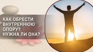 Как обрести внутреннюю опору? Нужна ли она?
