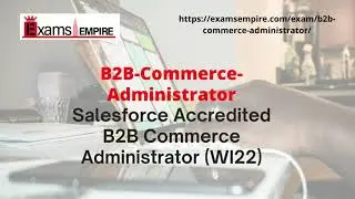 B2B-Commerce-Administrator | Salesforce B2B Commerce Administrator (WI22) | ExamsEmpire.com