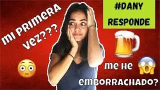 #Danyresponde3 ¿Mi primera vez? ¿Me he emborrachado?