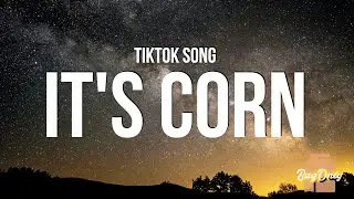 it's corn (TikTok Song) (Lyrics) 