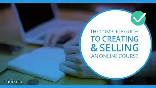 The Complete Guide to Creating and Selling an Online Course