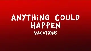 Vacations - Anything Could Happen (Lyrics)