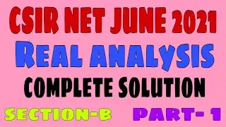 CSIR NET MATHEMATICS  JUNE 2021 || REAL ANALYSIS  || SECTION B || COMPLETE SOLUTION || PART 1
