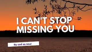 I Can’t Stop Missing You Lyrics Video – Emotional Love Song | sad as soul