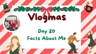VLOGMAS DAY 20 | Facts about me!!