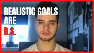 Why “realistic” goals are BS
