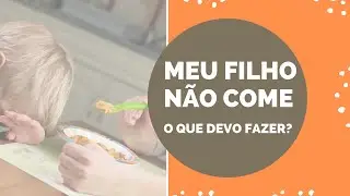 Meu filho não Come - O que devo fazer?