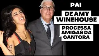 Pai de Amy Winehouse processa amigas da filha