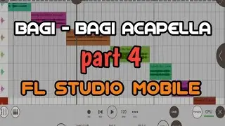 BAGI - BAGI ACAPELLA PART 4 | FL STUDIO MOBILE