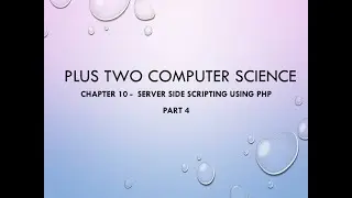 PLUS TWO COMPUTER SCIENCE, CHAPTER 10  -  SERVER SIDE SCRIPTING USING PHP, PART 4
