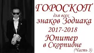 ГОРОСКОП на год.  Юпитер 2017-2018.  Для всех знаков Зодиака. (Часть 3)