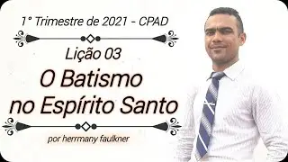 EBD | Lição 3 - O Batismo no Espírito Santo (Atos 2.1-13)
