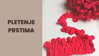 pletenje rukama I pletenje bez igala I pletenje prstima I