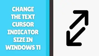 How to Change Text Cursor Indicator Size in Windows 11