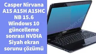 Casper Nirvana A15 A15H A15HC NB 15.6 Windows 10 güncelleme sonrası NVDIA Siyah ekran sorunu çözümü
