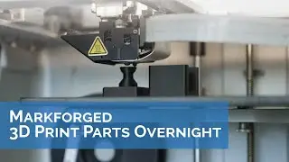 3D Print Overnight with Markforged