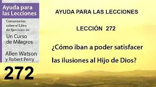 272. Help for Lesson 272 of A Course in Miracles | Authors Robert Perry and Allen Watson.