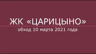 Обход ЖК «Царицыно» 10 марта 2021 г.