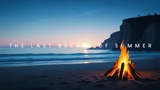 The Last Breath of Summer | Beautiful Chill Music Mix