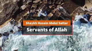 Servants of Allah - Shaykh Husain Abdul Sattar
