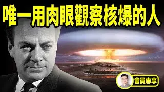 他是唯一用肉眼觀察核爆的人，所有人最狂歡的時刻，也是他最悲傷的時刻【文昭思緒飛揚會員節目98期】