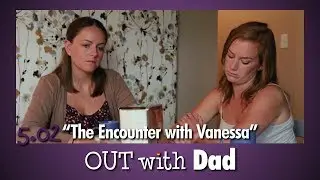 5.02 "The Encounter with Vanessa" | Out With Dad